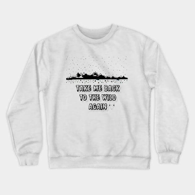 Take Me Back to The Wild Again Crewneck Sweatshirt by ACircusofLight